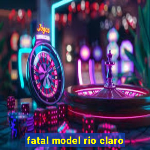 fatal model rio claro